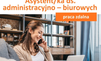 Asystent/ka ds. administracyjno – biurowych - praca zdalna